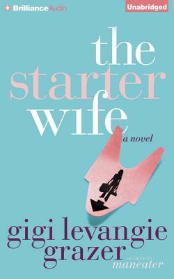 The Starter Wife by Gigi Levangie Grazer