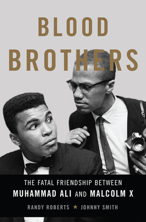 Blood Brothers: The Fatal Friendship Between Muhammad Ali and Malcolm X by Randy W. Roberts, Johnny Smith