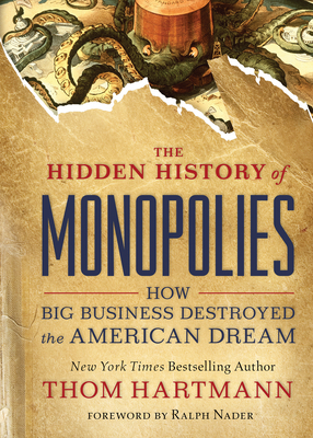 The Hidden History of Monopolies: How Big Business Destroyed the American Dream by Thom Hartmann