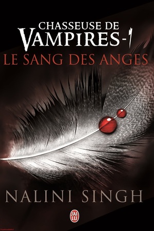 Chasseuse de Vampires - 1: Le Sang Des Anges by Nalini Singh