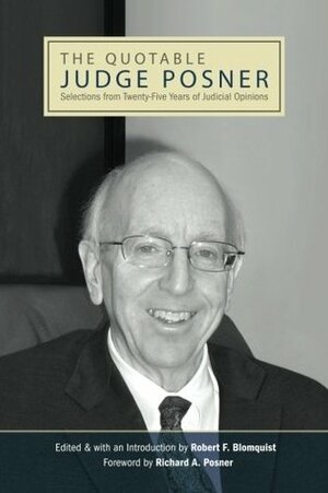 The Quotable Judge Posner: Selections from Twenty-Five Years of Judicial Opinions by Richard A. Posner, Robert F. Blomquist