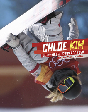 Chloe Kim: Gold-Medal Snowboarder by Matt Chandler