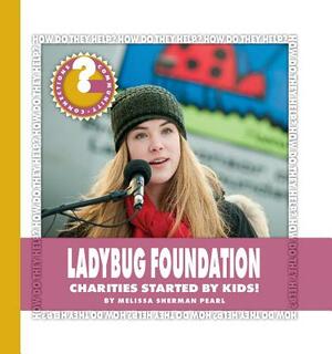 Ladybug Foundation: Charities Started by Kids! by Melissa Sherman Pearl