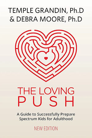 The Loving Push: How Parents and Professionals Can Help Spectrum Kids Become Successful Adults by Temple Grandin, Debra Moore