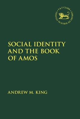 Social Identity and the Book of Amos by Andrew M. King