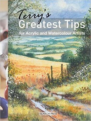 Terry's Greatest Tips for Acrylic and Watercolour Artists by Terry Harrison