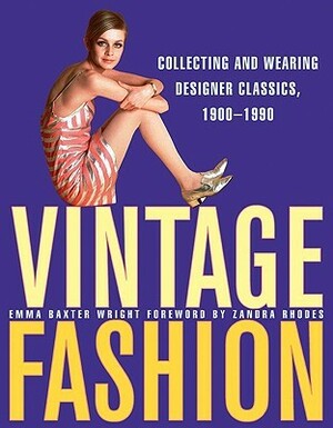 Vintage Fashion: Collecting and Wearing Designer Classics, 1900-1990 by Emma Baxter-Wright
