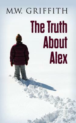 The Truth About Alex by M. W. Griffith