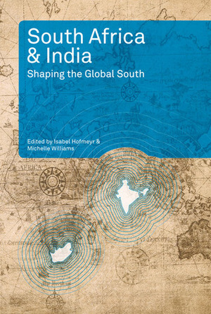 South Africa and India: Shaping the Global South by Isabel Hofmeyr, Michelle Williams