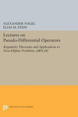 Lectures on Pseudo-Differential Operators: Regularity Theorems and Applications to Non-Elliptic Problems. (Mn-24) by Elias M. Stein, Alexander Nagel