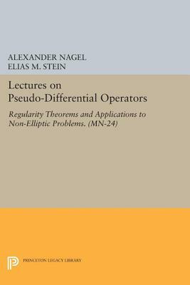 Lectures on Pseudo-Differential Operators: Regularity Theorems and Applications to Non-Elliptic Problems. (Mn-24) by Alexander Nagel, Elias M. Stein