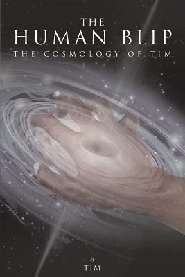 The Human Blip: The Cosmology of Tim by Tim