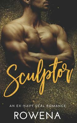 Sculptor: An Ex-Navy SEAL Romance by Rowena