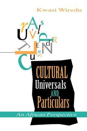 Cultural Universals and Particulars: An African Perspective by Kwasi Wiredu