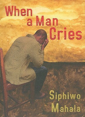 When a Man Cries by Siphiwo Mahala