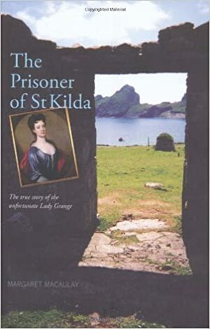The Prisoner of St. Kilda: The True Story of the Unfortunate Lady Grange by Margaret Macaulay