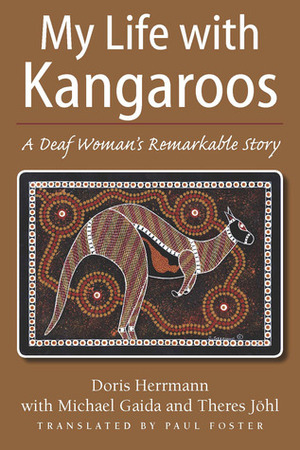 My Life with Kangaroos: A Deaf Woman's Remarkable Story by Paul Foster, Michael Gaida, Doris Herrmann, Theres Johl