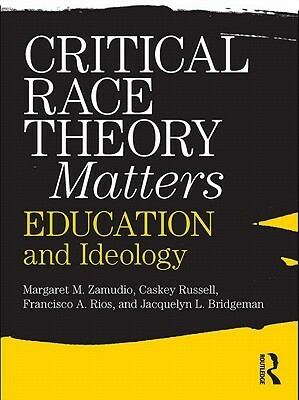 Critical Race Theory Matters: Education and Ideology by Margaret Zamudio, Francisco Rios, Christopher Russell, Jacquelyn L. Bridgeman