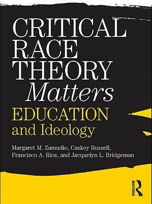 Critical Race Theory Matters: Education and Ideology by Francisco Rios, Jacquelyn L. Bridgeman, Christopher Russell, Margaret Zamudio