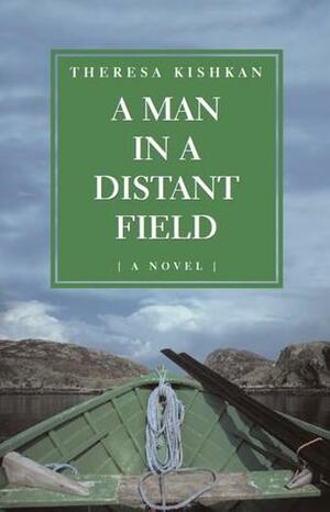 A Man in a Distant Field: A Novel by Theresa Kishkan