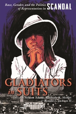 Gladiators in Suits: Race, Gender, and the Politics of Representation in Scandal by 