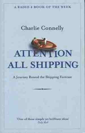 Attention All Shipping: A Journey Round the Shipping Forecast by Charlie Connelly