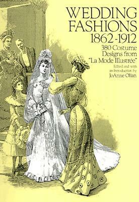 Wedding Fashions, 1862--1912: 380 Costume Designs from La Mode Illustree by JoAnne Olian