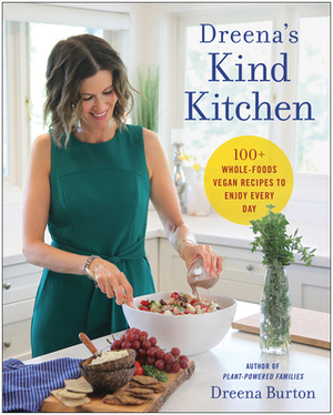 Dreena's Kind Kitchen: 100 Whole-Foods Vegan Recipes to Enjoy Every Day by Dreena Burton