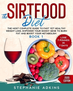 The Sirtfood Diet: The Most Complete Guide to Fast Yet Healthy Weight Loss. Empower Your Skinny Gene to Burn Fat and Boost Your Metabolis by Stephanie Adkins