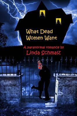 What Dead Women Want by Linda Schmalz