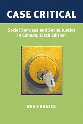 Case Critical: Social Services and Social Justice in Canada, 6th Edition by Ben Carniol