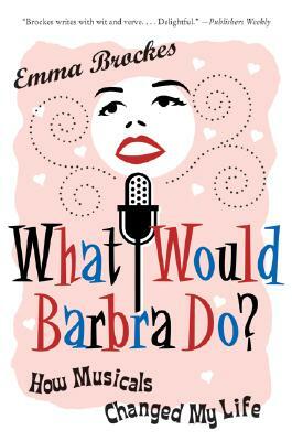 What Would Barbra Do?: How Musicals Changed My Life by Emma Brockes