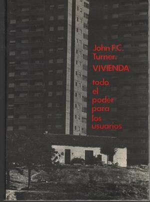 Vivienda, todo el poder para los usuarios: hacia la economía en la construcción del entorno by John F.C. Turner, José Corral