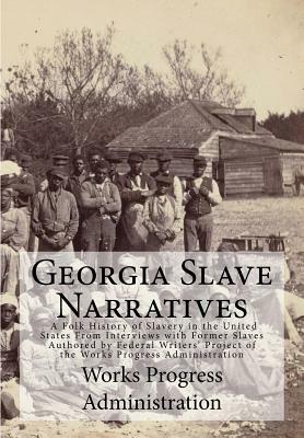 Georgia Slave Narratives: A Folk History of Slavery in the United States From Interviews with Former Slaves by Works Progress Administration