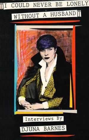 I Could Never Be Lonely without a Husband: Interviews by Alyce Barry, Djuna Barnes