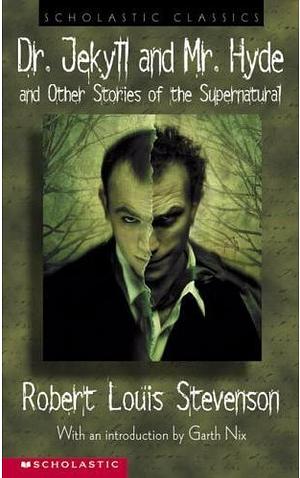 Dr. Jekyll and Mr. Hyde: And Other Stories of the Supernatural by Robert Louis Stevenson