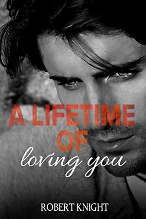 A Lifetime of Loving You by Robert Knight