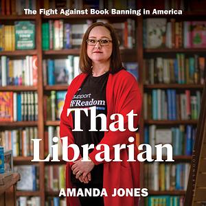 That Librarian: The Fight Against Book Banning in America by Amanda Jones