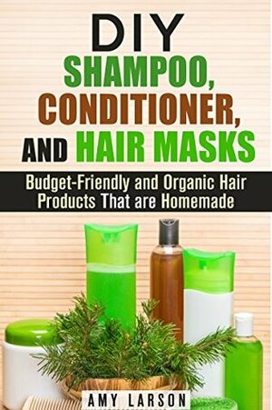 DIY Shampoo, Conditioner, and Hair Masks by Amy Larson