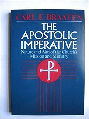 The Apostolic Imperative: Nature and Aim of the Church's Mission and Ministry by Carl E. Braaten