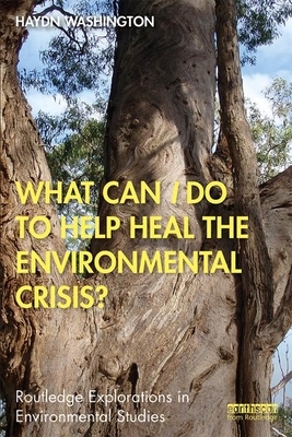 What Can I Do to Help Heal the Environmental Crisis? by Haydn Washington