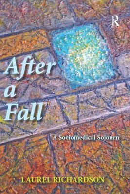 After a Fall: A Sociomedical Sojourn by Laurel Richardson