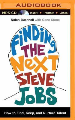 Finding the Next Steve Jobs: How to Find, Keep, and Nurture Talent by Gene Stone, Nolan Bushnell