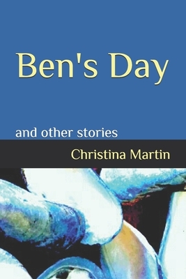 Ben's Day: and other stories by Christina Martin