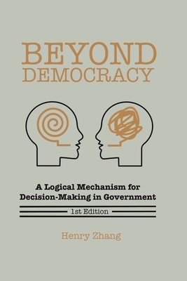 Beyond Democracy: A Logical Mechanism for Decision-Making in Government by Henry Zhang