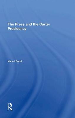 The Press and the Carter Presidency by Mark J. Rozell
