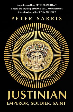 Justinian: Emperor, Soldier, Saint by Peter Sarris