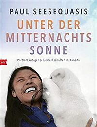 Unter der Mitternachtssonne: Porträts indigener Gemeinschaften in Kanada by Paul Seesequasis