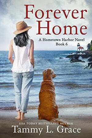 Forever Home: A Hometown Harbor Novel (Hometown Harbor Series Book 6) by Tammy L. Grace