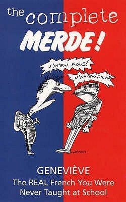 The Complete Merde!: The Real French You Were Never Taught At School by Geneviève